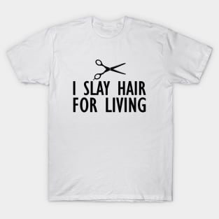 Hairstylist - I slay hair for living T-Shirt